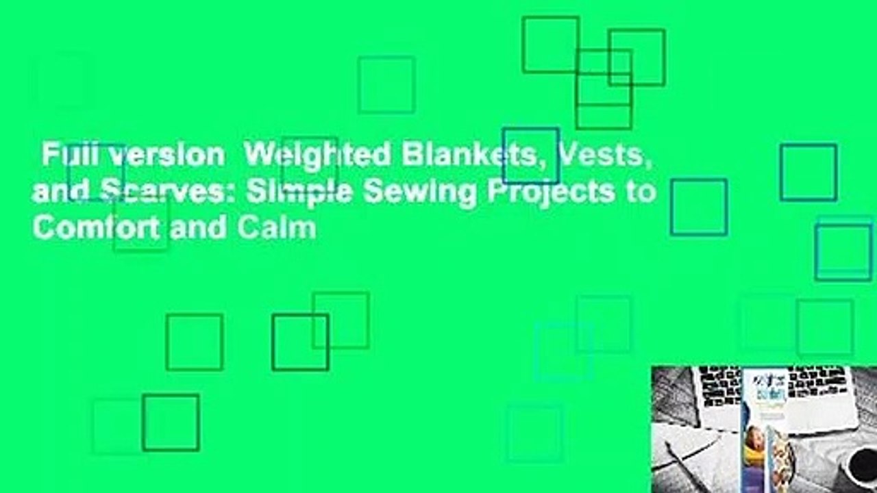 Full version Weighted Blankets, Vests, and Scarves Simple Sewing Projects to Comfort and Calm