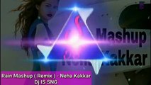 New Songs Rain Mashup Neha kakkar ||Dj IS SNG ||Bollywood Remix Song 2018 ||Romantic New Song ||MixDjStar