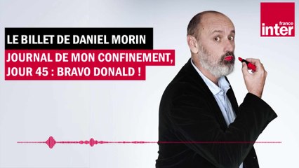 Journal de mon confinement, jour 45 : bravo Donald ! - Le billet de Daniel Morin