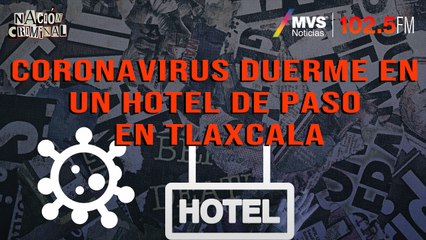 Coronavirus duerme en un hotel de paso en Tlaxcala