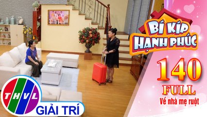 Bí Kíp Hạnh Phúc - Tập 140 FULL: Về nhà mẹ ruột