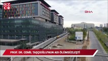 Prof. Dr. Cemil Taşçıoğlu’nun adı ölümsüzleşti