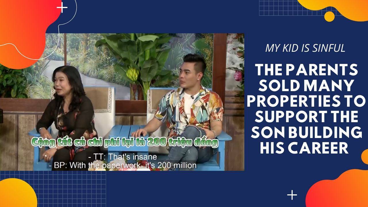 THE PARENTS SOLD MANY PROPERTIES TO SUPPORT THE SON BUILDING HIS CAREER