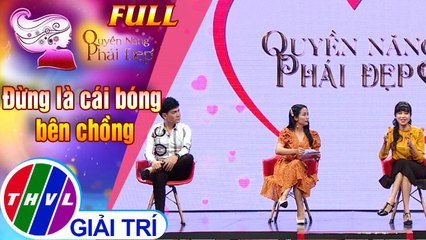Quyền năng phái đẹp: Đừng là cái bóng bên chồng (01/5/2020)