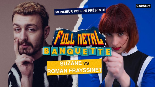 Roman Frayssinet VS Suzane - FULL METAL BANQUETTE présenté par Monsieur Poulpe