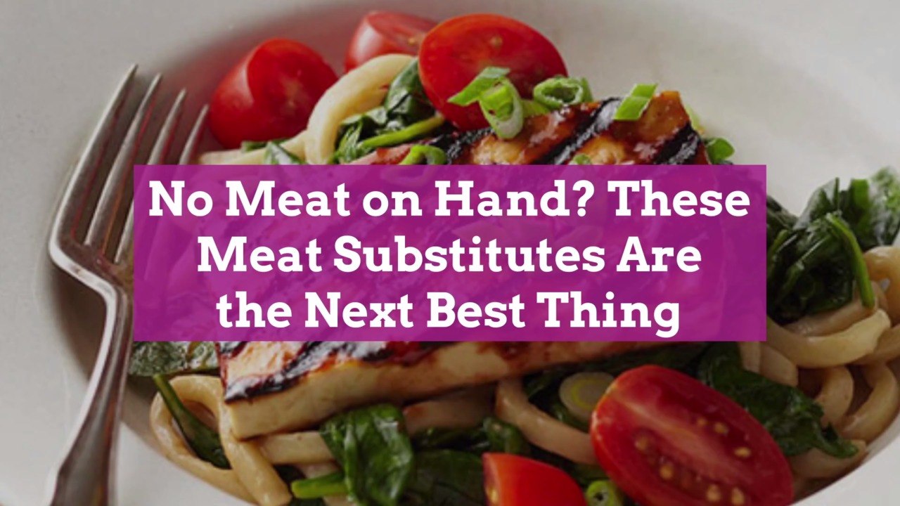 No Meat on Hand? These Meat Substitutes Are the Next Best Thing