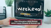 Tips Hilangkan Rasa Bosan Akhir Pekan Selama di Rumah Aja