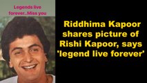 Riddhima Kapoor shares picture of Rishi Kapoor, says 'legend live forever'