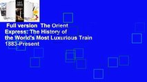 Full version  The Orient Express: The History of the World's Most Luxurious Train 1883-Present