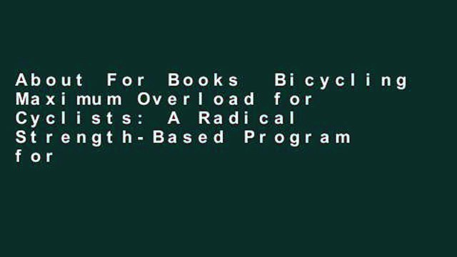 About For Books Bicycling Maximum Overload for Cyclists: A Radical Strength-Based Program for