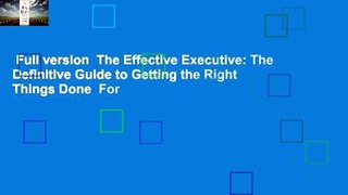 Full version  The Effective Executive: The Definitive Guide to Getting the Right Things Done  For