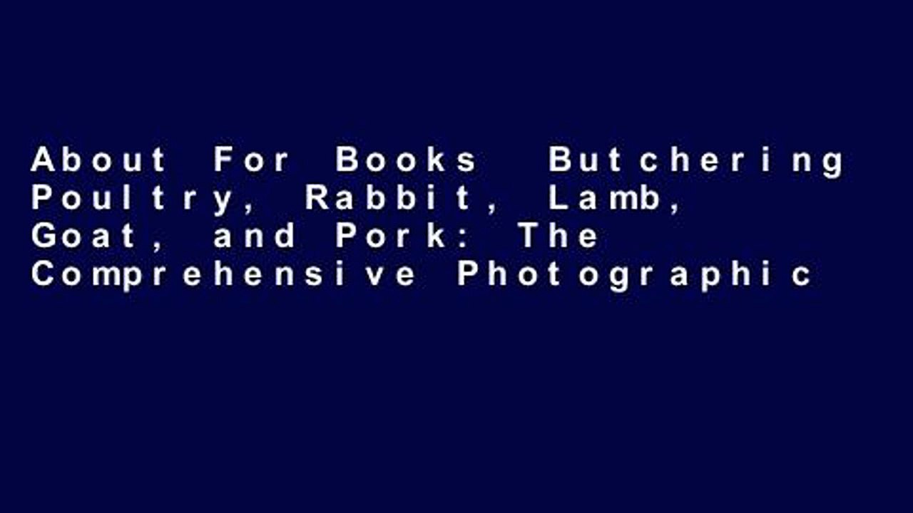 About For Books  Butchering Poultry, Rabbit, Lamb, Goat, and Pork: The Comprehensive Photographic