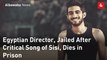 Egyptian Director, Jailed After Critical Song of Sisi, Dies in Prison