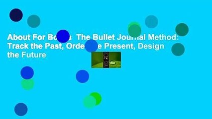 About For Books  The Bullet Journal Method: Track the Past, Order the Present, Design the Future