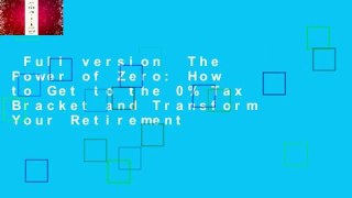 Full version  The Power of Zero: How to Get to the 0% Tax Bracket and Transform Your Retirement