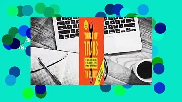 Full E-book Tools of Titans: The Tactics, Routines, and Habits of Billionaires, Icons, and
