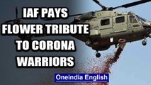 Indian Air Force pays flower tribute to healthcare workers fighting war against Corona | Oneindia