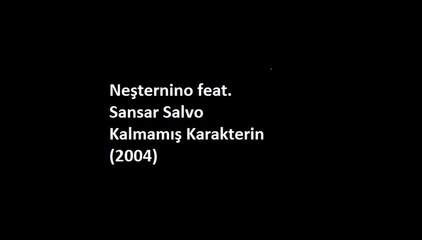 Neşternino feat. Sansar Salvo - Kalmamış Karakterin (2004)