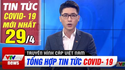 Tin tức dịch bệnh corona sáng 29/4  Cập nhật tổng hợp coronavirus mới nhất hôm nay