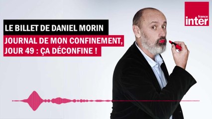 Journal de mon confinement, jour 49 : ça déconfine ! - Le billet de Daniel Morin