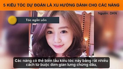 5 KIỂU TÓC DỰ ĐOÁN LÀ XU HƯỚNG DÀNH CHO CÁC NÀNG