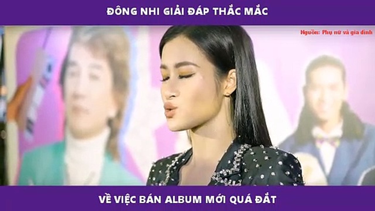 ĐÔNG NHI GIẢI ĐÁP THẮC MẮC  VỀ VIỆC BÁN ALBUM MỚI QUÁ ĐẮT