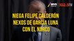 Niega Felipe Calderón nexos de García Luna con el narco