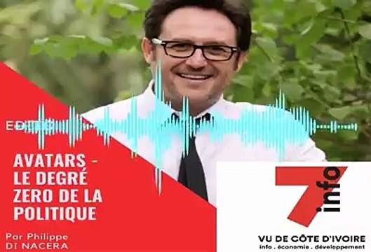 Editorial (Version Audio) - Avatars, le degré zéro de la politique - Philippe Di Nacera