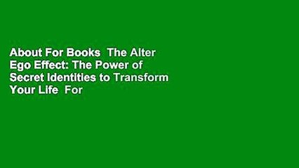 Download Video: About For Books  The Alter Ego Effect: The Power of Secret Identities to Transform Your Life  For