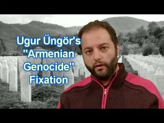 Ugur Ungor's "Armenian Genocide" Fixation