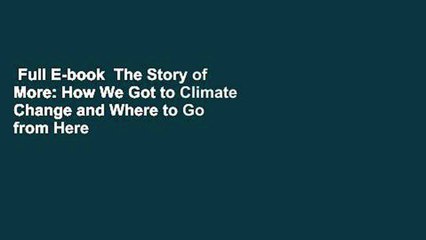 Full E-book  The Story of More: How We Got to Climate Change and Where to Go from Here  For Online