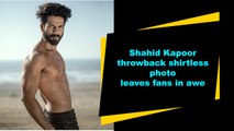 Shahid Kapoor throwback shirtless photo leaves fans in awe