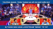 TRƯỜNG GIANG, TRẤN THÀNH HẢ HÊ KHI NGÔ KIẾN HUY BỊ THÁNH BÁN HÀNG LIVESTREAM MẮN TÉ TÁT