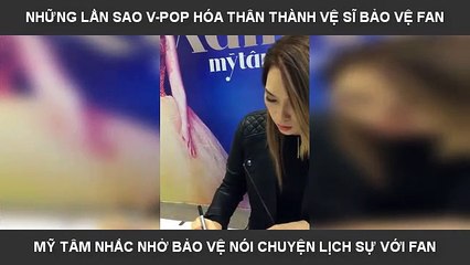NHỮNG LẦN SAO V-POP HÓA THÂN THÀNH VỆ SĨ BẢO VỆ FAN