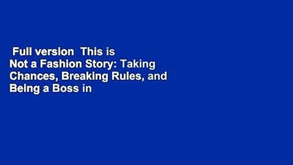 Full version  This is Not a Fashion Story: Taking Chances, Breaking Rules, and Being a Boss in