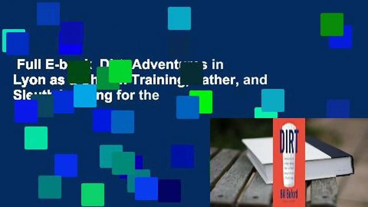 Full E-book  Dirt: Adventures in Lyon as a Chef in Training, Father, and Sleuth Looking for the
