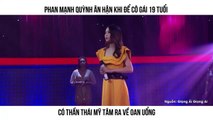 PHAN MẠNH QUỲNH ÂN HẬN KHI ĐỂ CÔ GÁI 19 TUỔI  CÓ THẦN THÁI MỸ TÂM RA VỀ OAN UỔNG