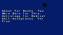 About For Books  You Were Born for This: Astrology for Radical Self-Acceptance  For Free