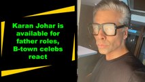 Karan Johar is available for father roles, B-town celebs react