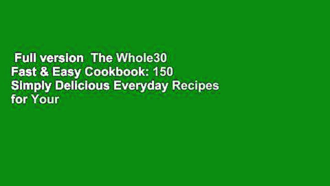 Full version  The Whole30 Fast & Easy Cookbook: 150 Simply Delicious Everyday Recipes for Your