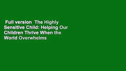 Full version  The Highly Sensitive Child: Helping Our Children Thrive When the World Overwhelms