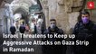 Israel Threatens to Keep up Aggressive Attacks on Gaza Strip in Ramadan