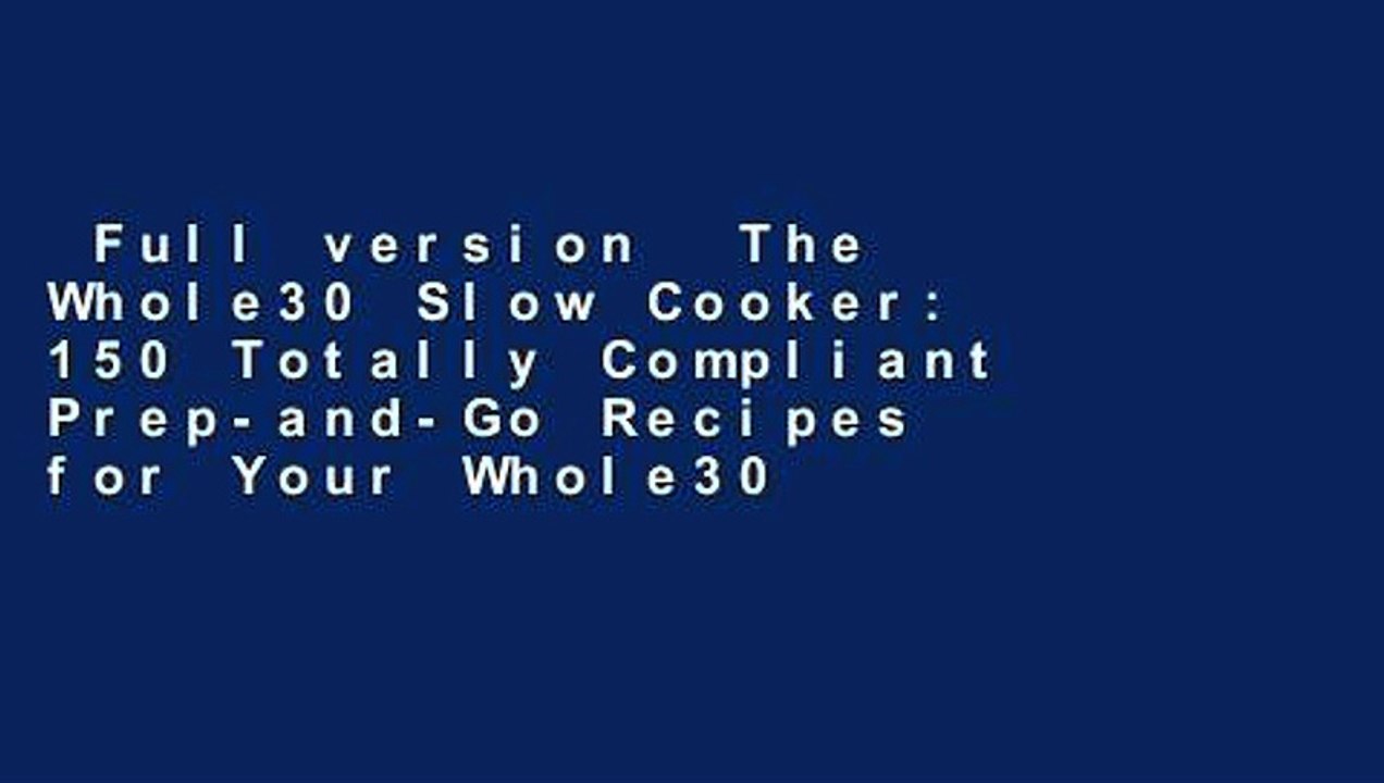 Full version  The Whole30 Slow Cooker: 150 Totally Compliant Prep-and-Go Recipes for Your Whole30