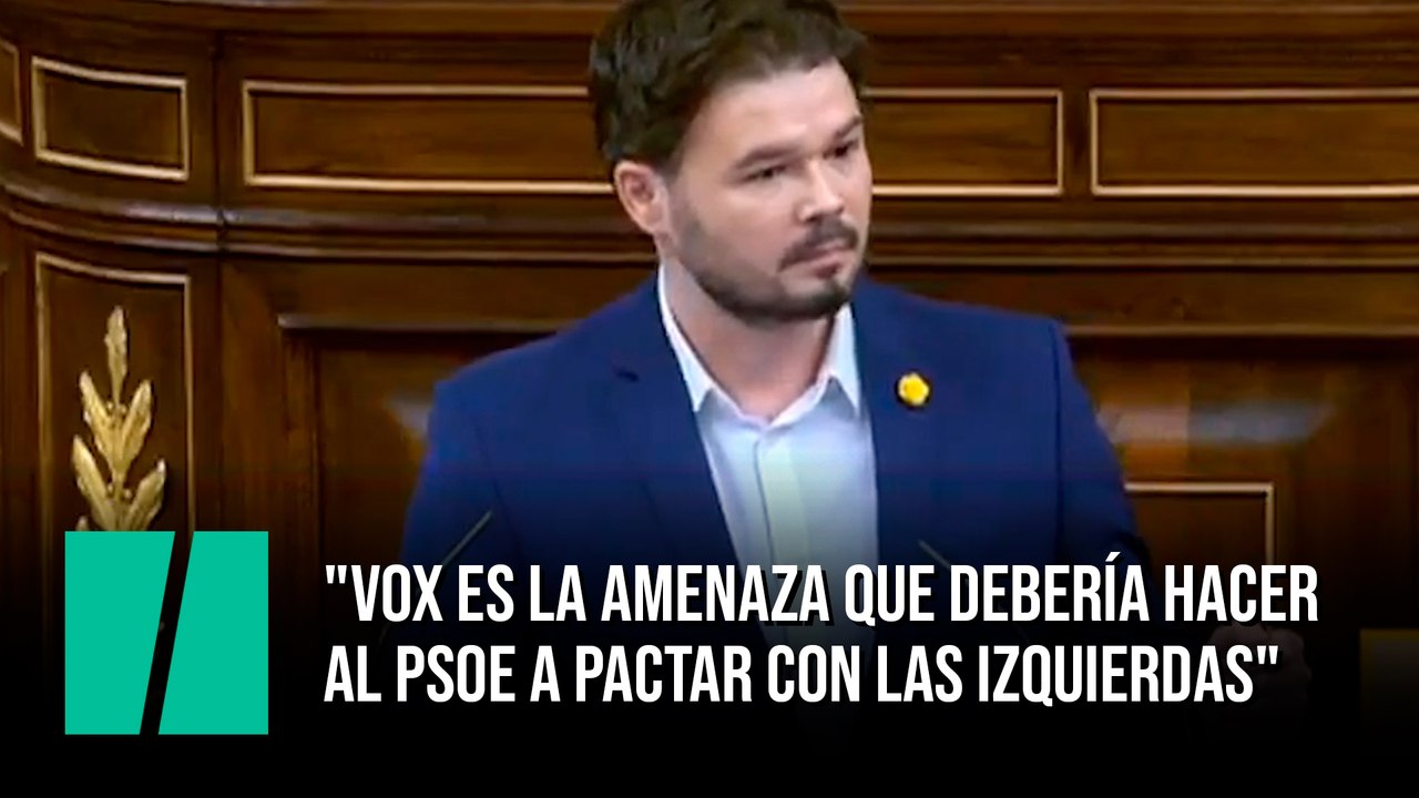 Rufián: "Vox es la amenaza que debería hacer al PSOE a pactar con las izquierdas"
