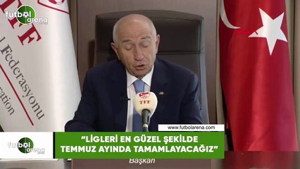 Nihat Özdemir: "Ligleri en güzel şekilde Temmuz ayında tamamlayacağız"