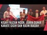 Kisah Fauzan Noor, Juara Dunia Karate Gigih dan Rajin Ibadah