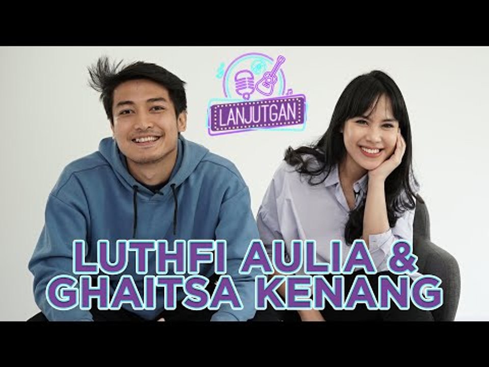 LANJUTGAN ep.1 - Ghaitsa Kenang & Luthfi Aulia