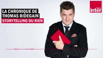 Le storytelling du rien - La chronique de Thomas Bidegain