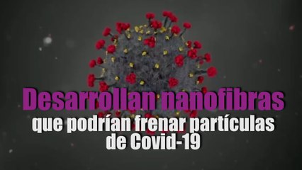 Desarrollan nanofibras que podrían frenar partículas de Covid-19