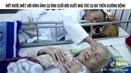 RỚT NƯỚC MẮT VỚI HÌNH ẢNH CỤ ÔNG CUỐI ĐỜI VUỐT MÁI TÓC CỤ BÀ TRÊN GIƯỜNG BỆNH